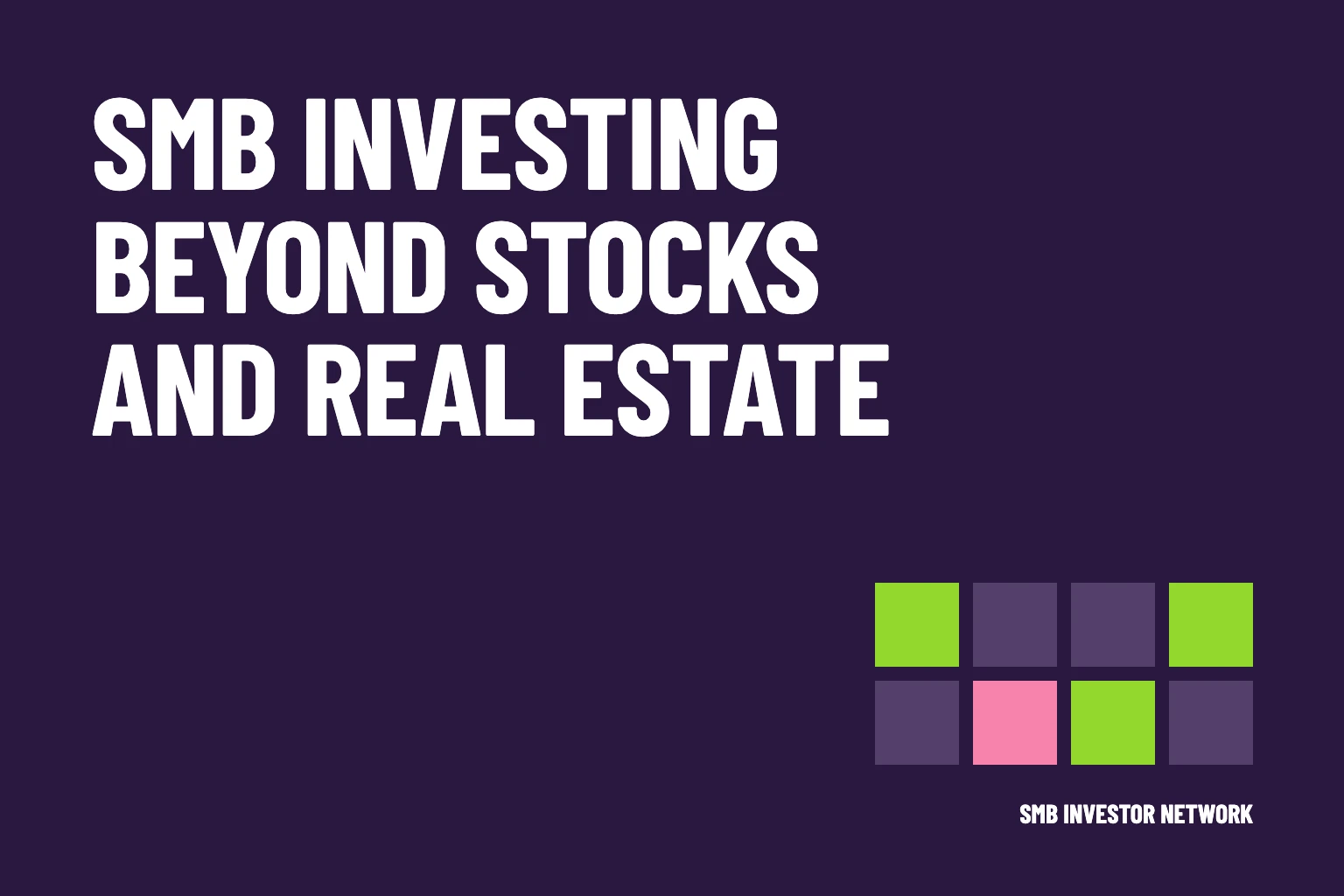 Beyond Stocks and Real Estate: Getting Started with SMB Investing